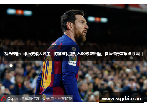 梅西领衔西甲历史最大苦主，对塞维利亚打入30球成折磨，体坛传奇故事琳琅满目