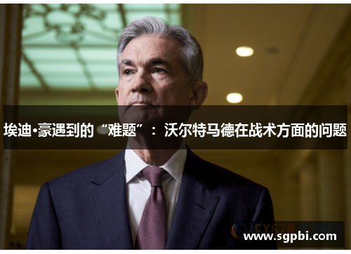 埃迪·豪遇到的“难题”：沃尔特马德在战术方面的问题